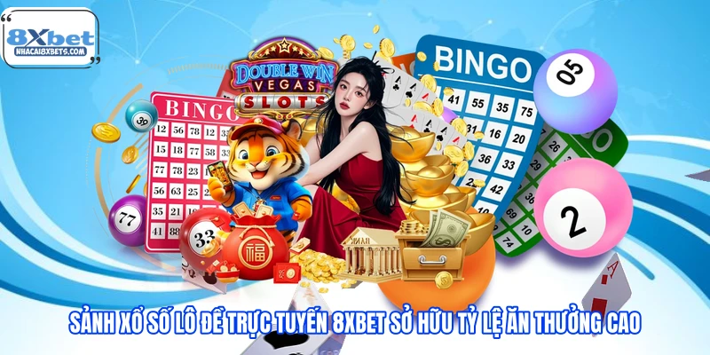 Sảnh xổ số lô đề trực tuyến 8XBET sở hữu tỷ lệ ăn thưởng cao Sảnh xổ số lô đề trực tuyến 8XBET sở hữu tỷ lệ ăn thưởng cao